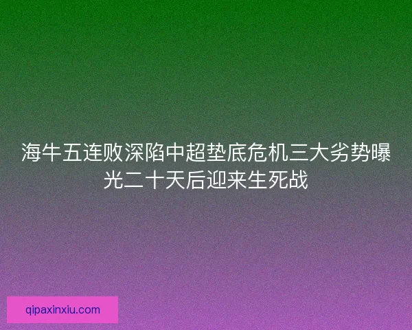 海牛五连败深陷中超垫底危机三大劣势曝光二十天后迎来生死战